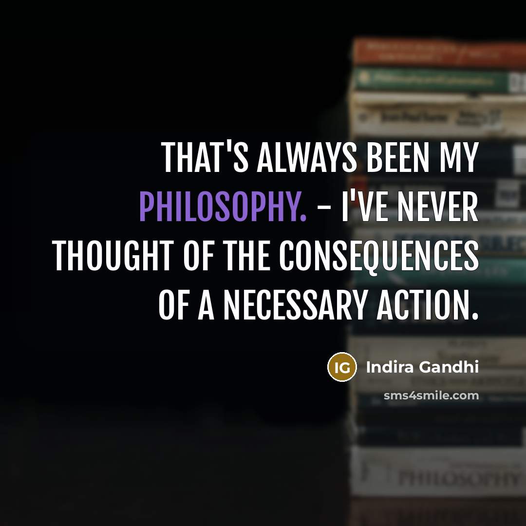 “That's always been my philosophy. - I've never thought of…” quote by Indira Gandhi