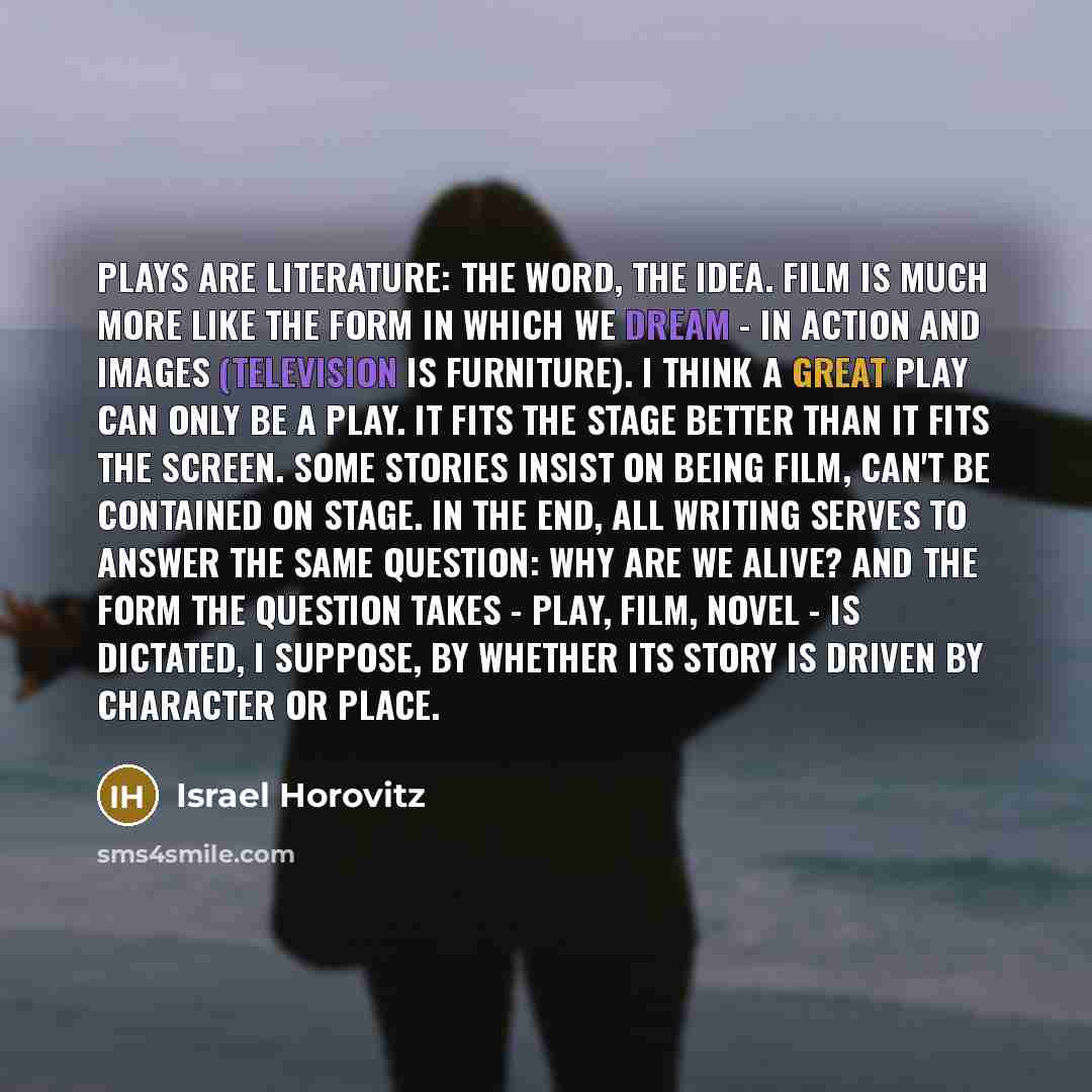 “Plays are literature: the word, the idea. Film is much…” quote by Israel Horovitz