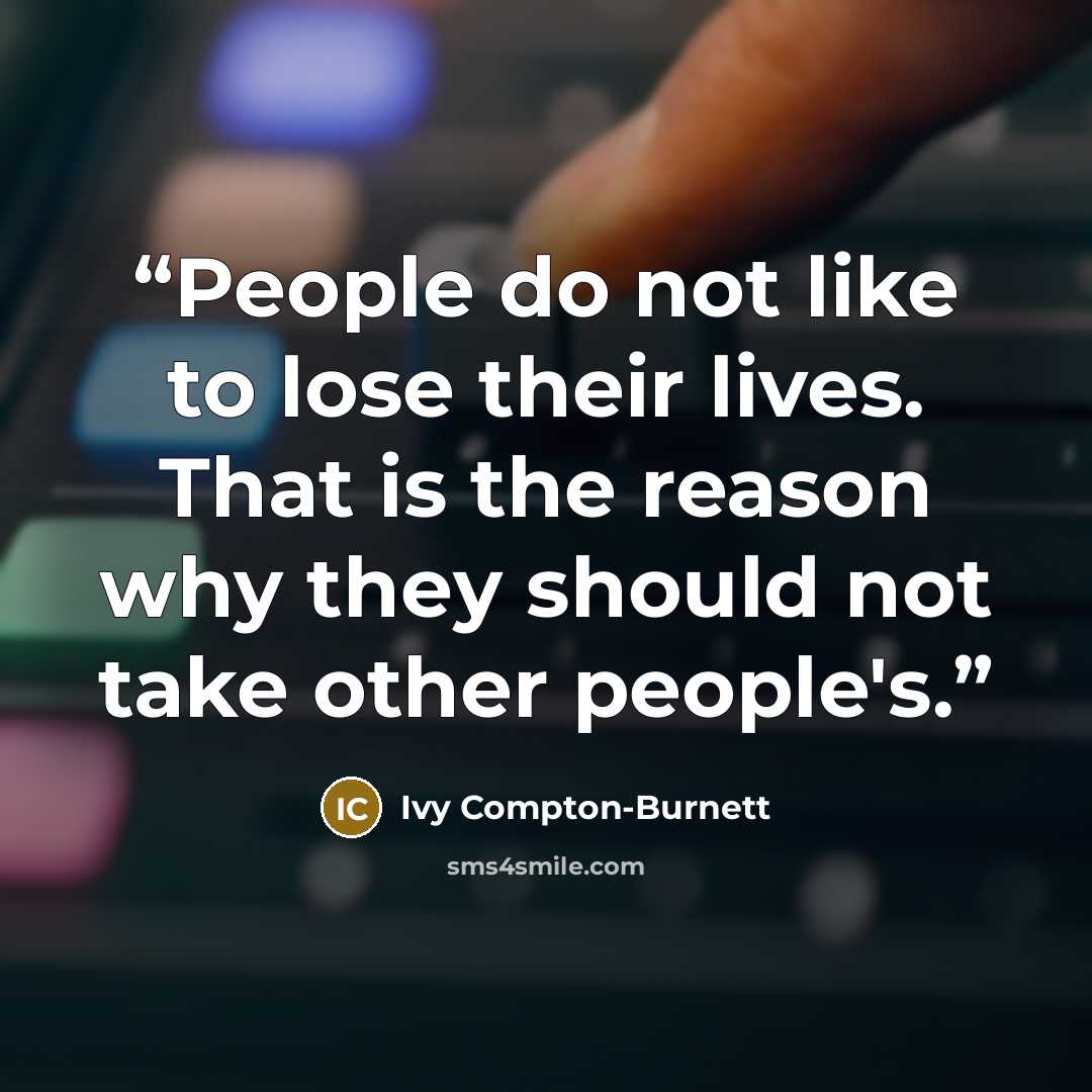 “People do not like to lose their lives. That is the reason why they should not take other people's.” quote by Ivy Compton-Burnett