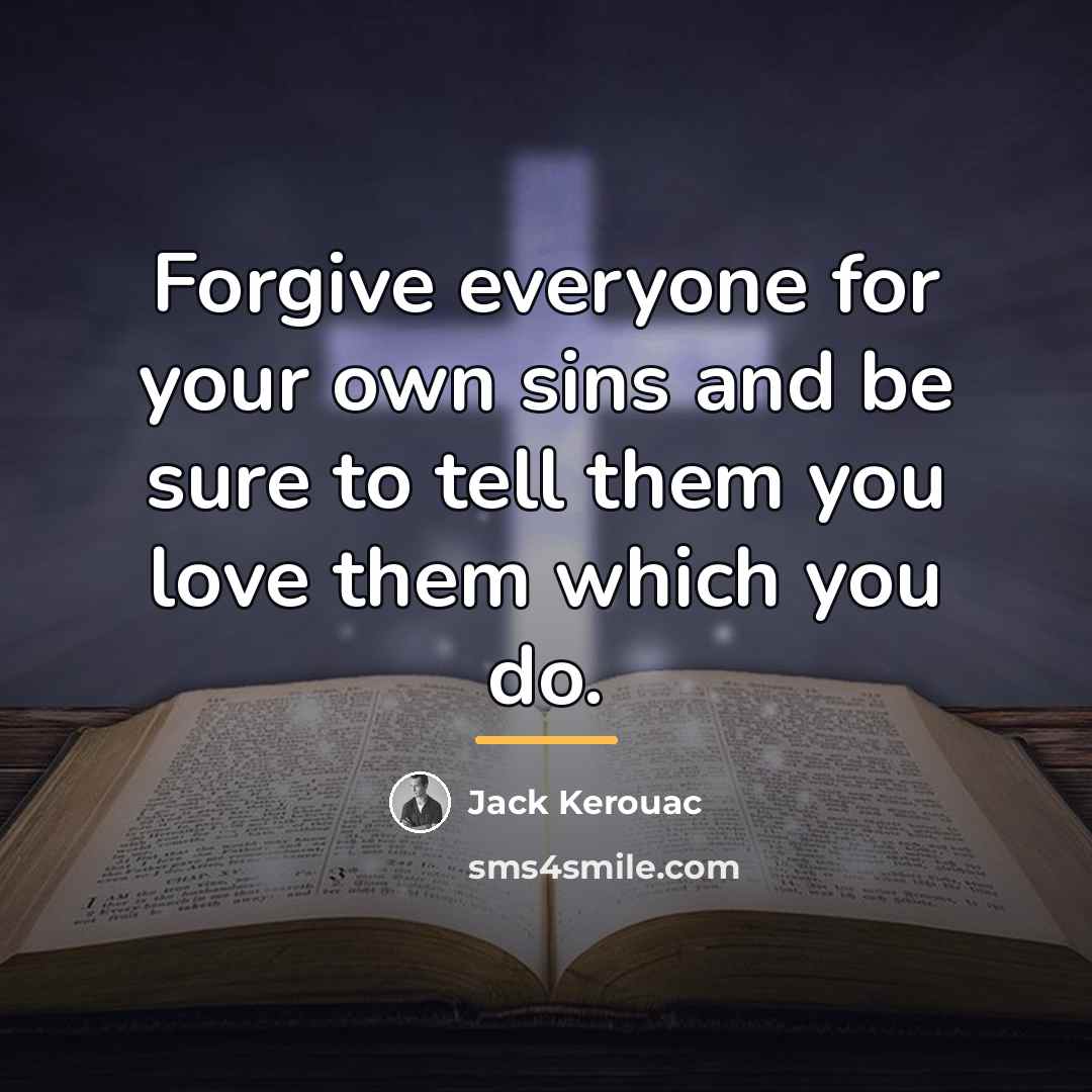 “Forgive everyone for your own sins and be sure to…” quote by Jack Kerouac