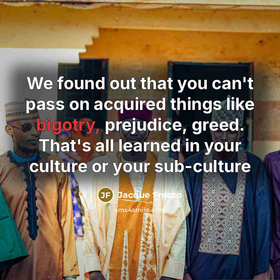 “We found out that you can't pass on acquired things…” quote by Jacque Fresco