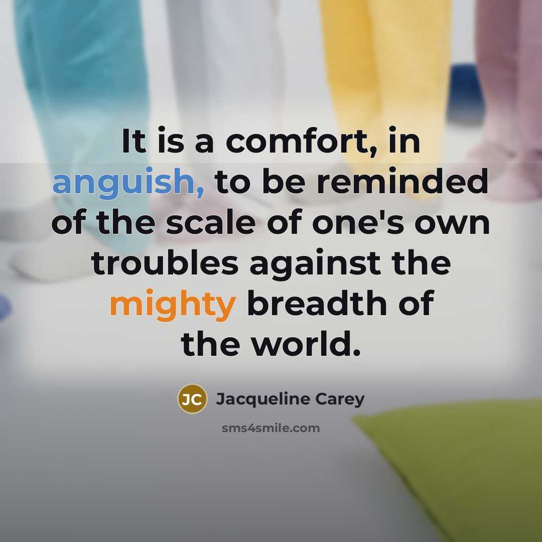 “It is a comfort, in anguish, to be reminded of…” quote by Jacqueline Carey