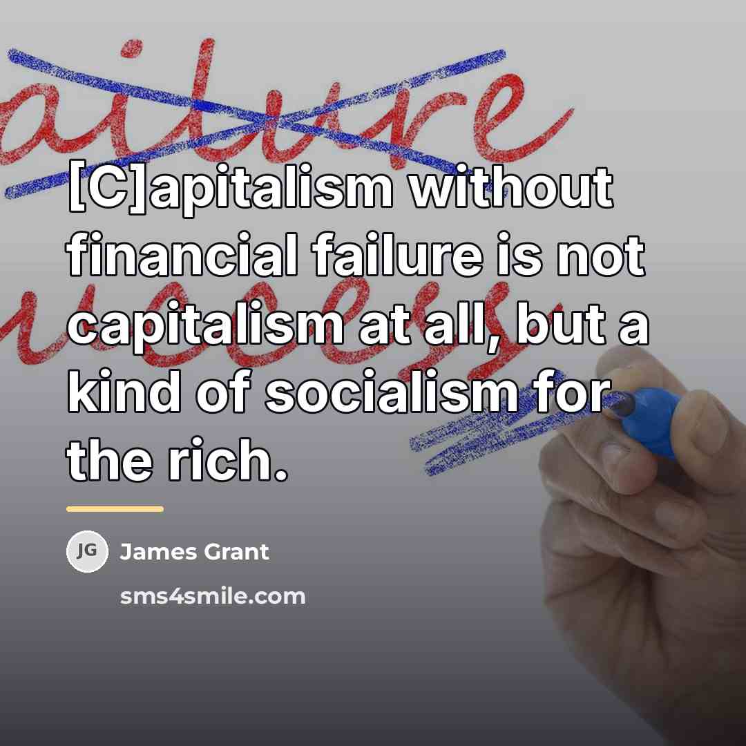 “[C]apitalism without financial failure is not capitalism at all, but…” quote by James Grant