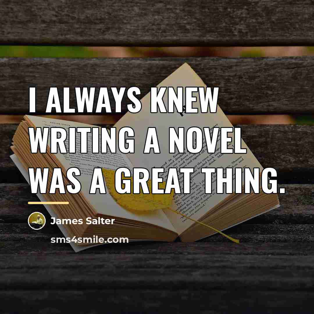 “I always knew writing a novel was a great thing.…” quote by James Salter
