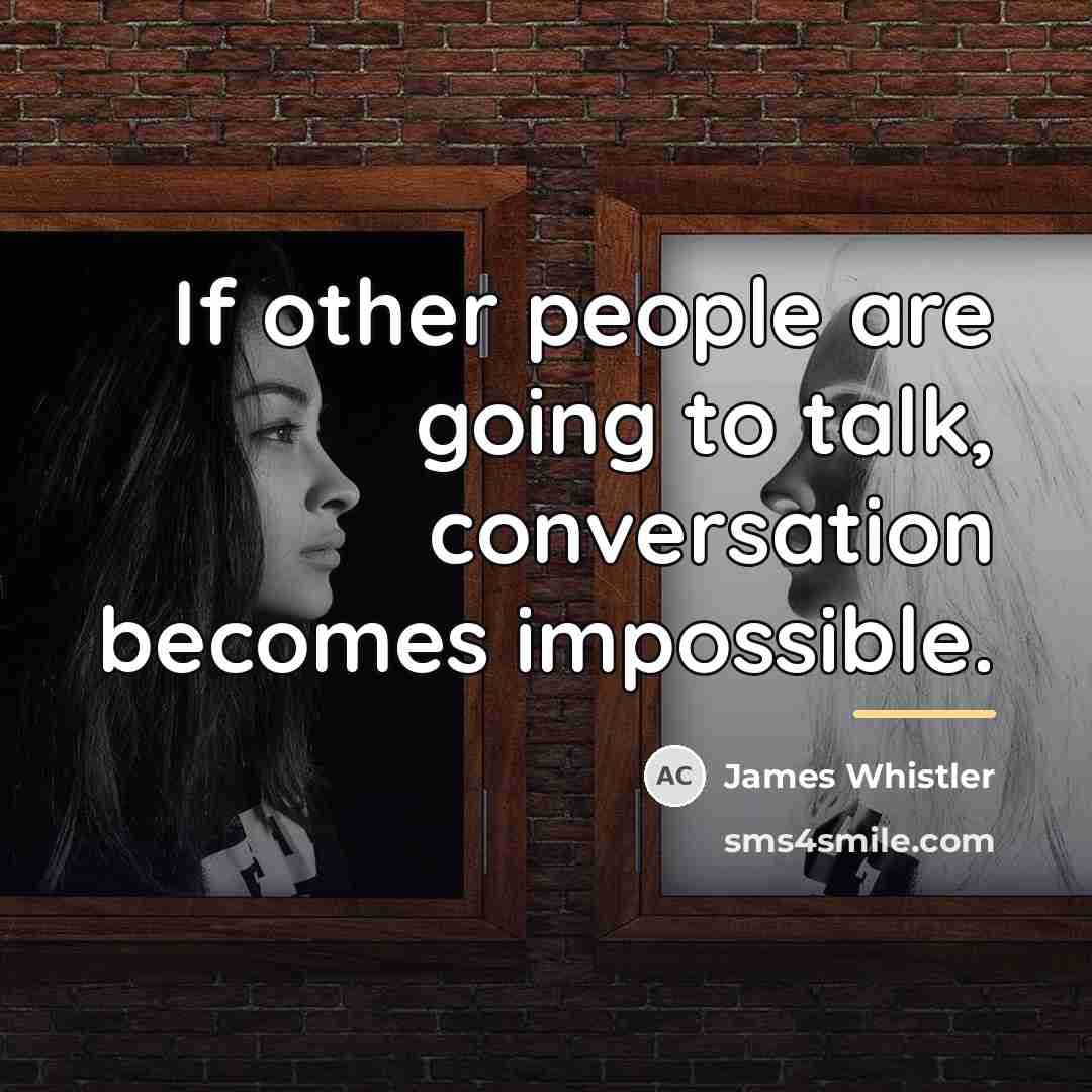 “If other people are going to talk, conversation becomes impossible.…” quote by James Whistler
