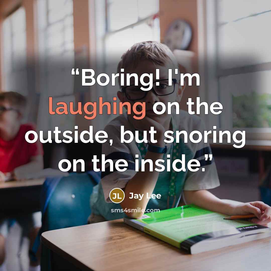 “Boring! I'm laughing on the outside, but snoring on the inside.” quote by Jay Lee