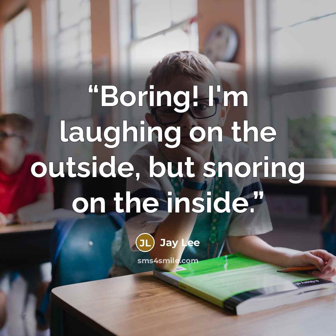 “Boring! I'm laughing on the outside, but snoring on the inside.” quote by Jay Lee