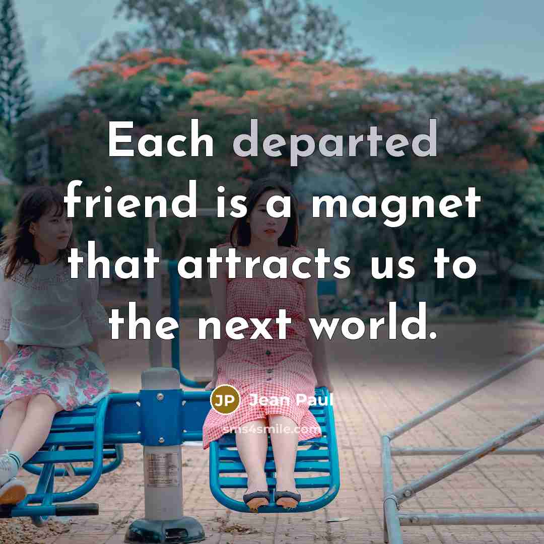 “Each departed friend is a magnet that attracts us to…” quote by Jean Paul