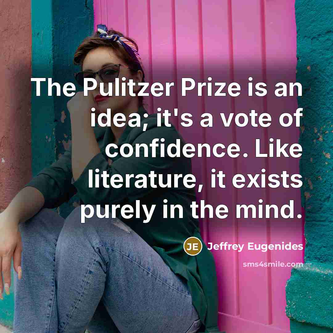 “The Pulitzer Prize is an idea; it's a vote of…” quote by Jeffrey Eugenides