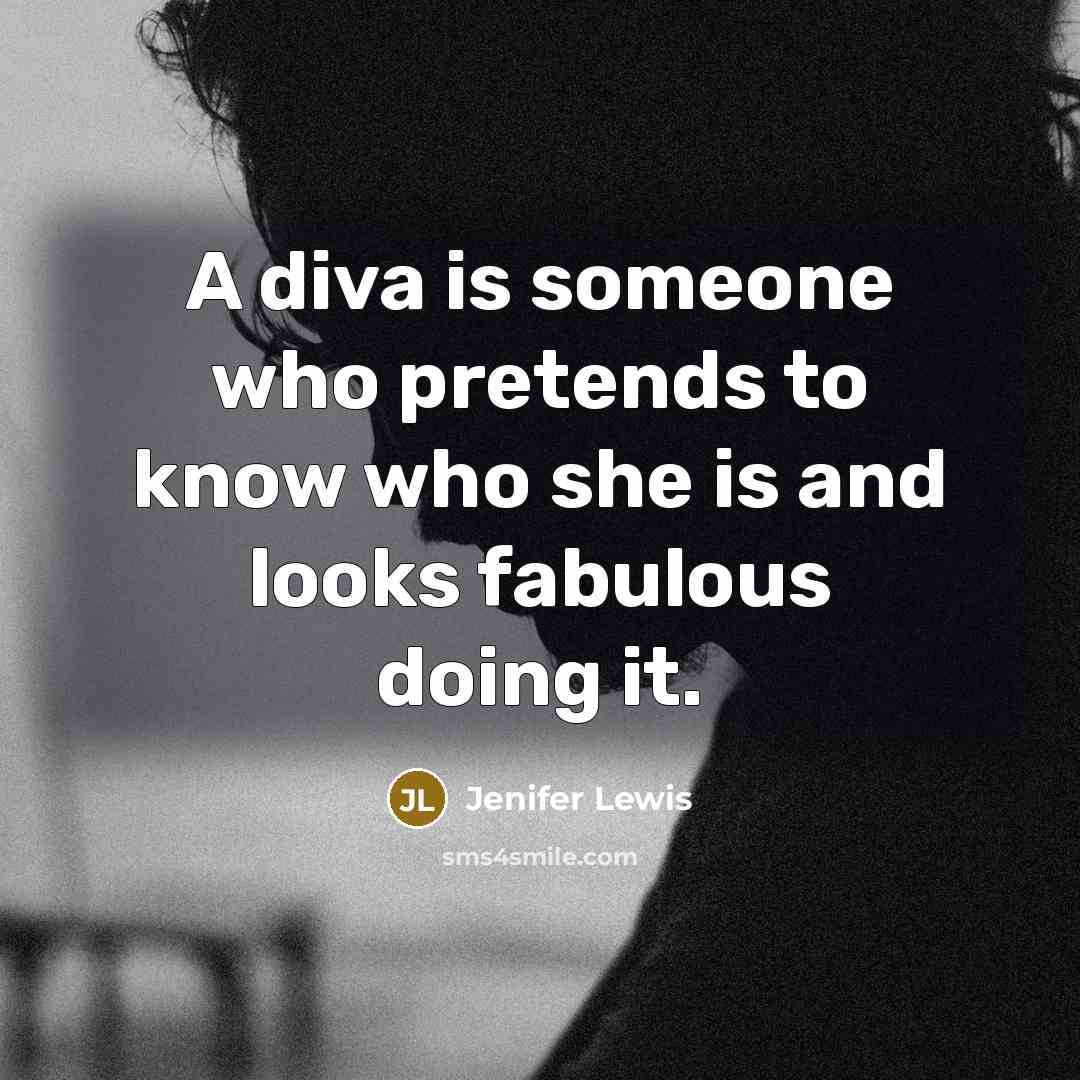 “A diva is someone who pretends to know who she…” quote by Jenifer Lewis