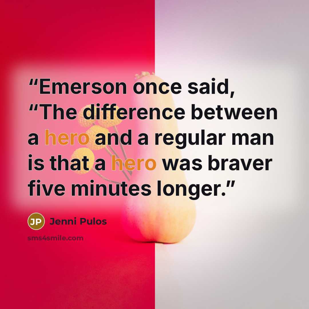 “Emerson once said, “The difference between a hero and a regular man is that a hero was braver five minutes longer.” quote by Jenni Pulos