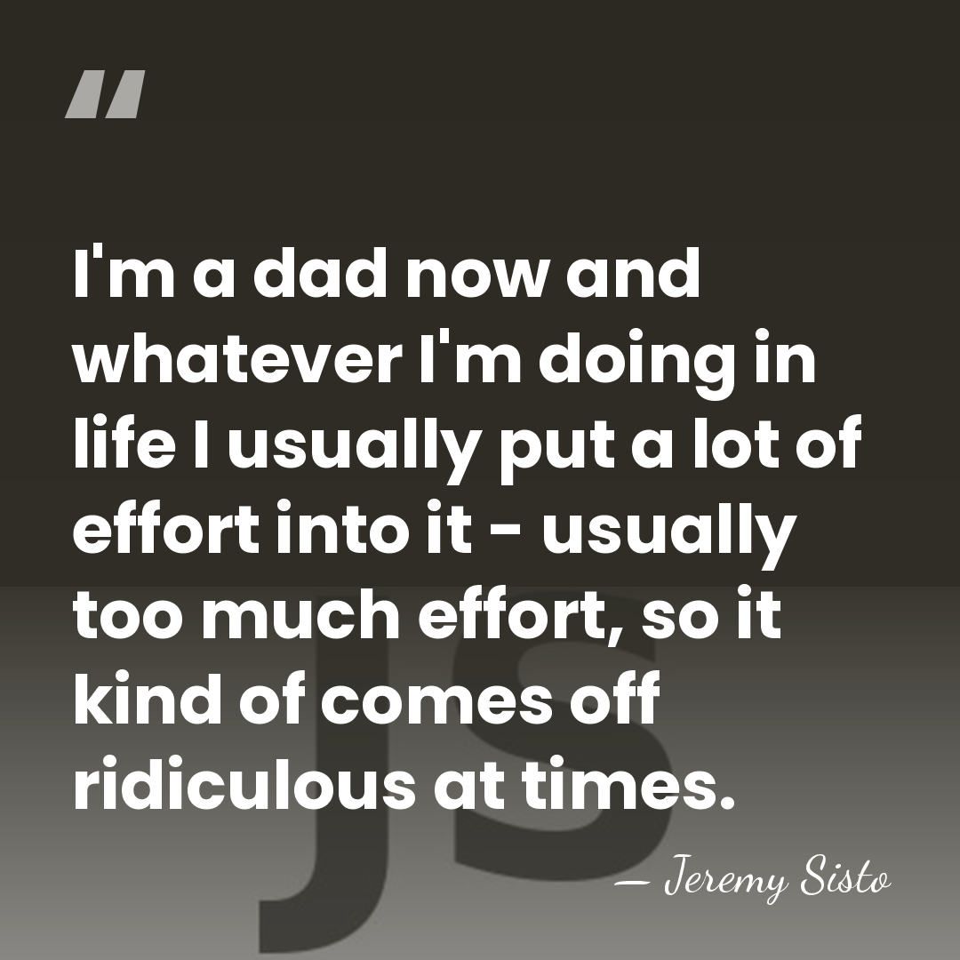 I'm a dad now and whatever I'm doing in life I usually&hellip; - Jeremy Sisto