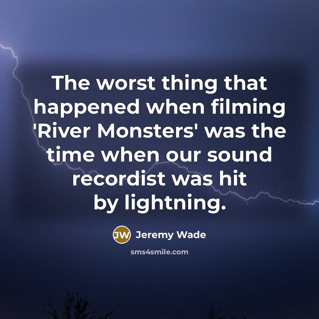 “The worst thing that happened when filming 'River Monsters' was…” quote by Jeremy Wade