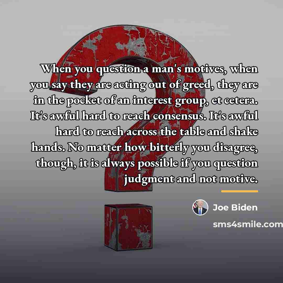 “When you question a man's motives, when you say they…” quote by Joe Biden