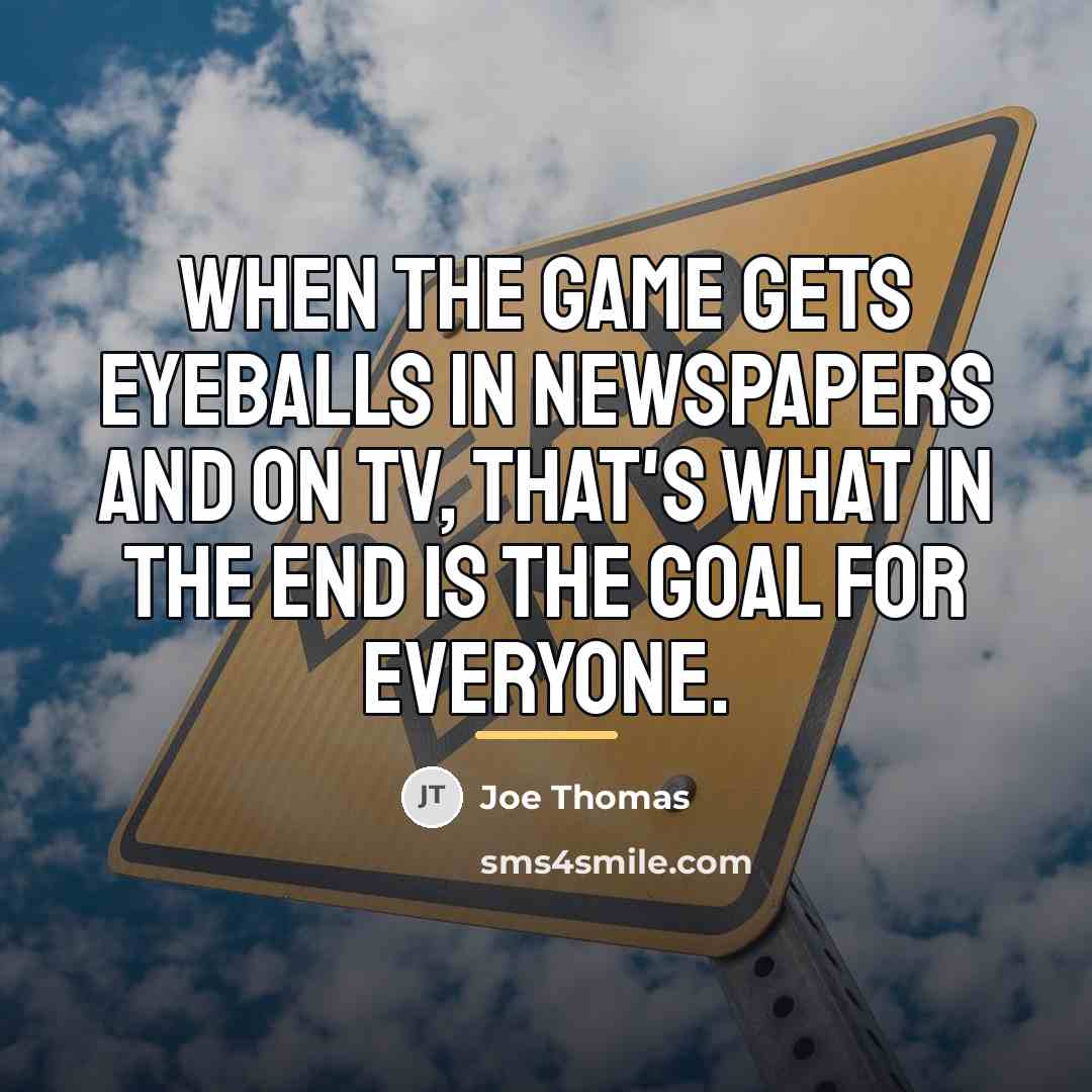 “When the game gets eyeballs in newspapers and on TV,…” quote by Joe Thomas