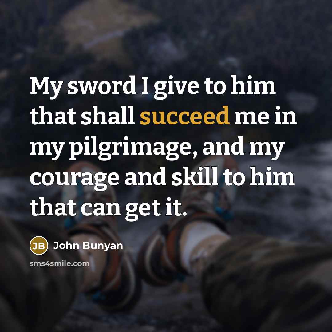 “My sword I give to him that shall succeed me…” quote by John Bunyan
