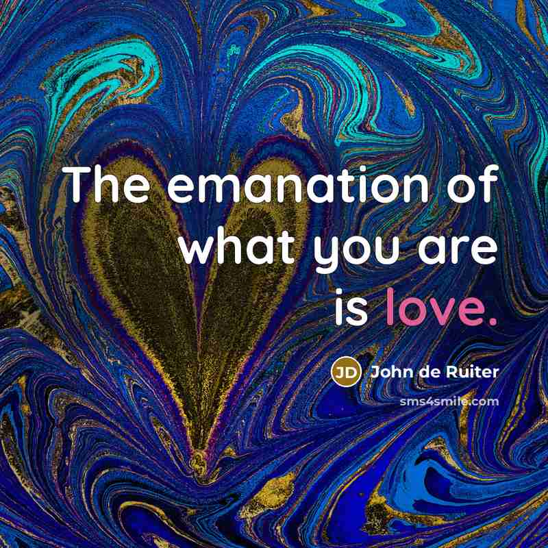 “The emanation of what you are is love.” quote by John de Ruiter