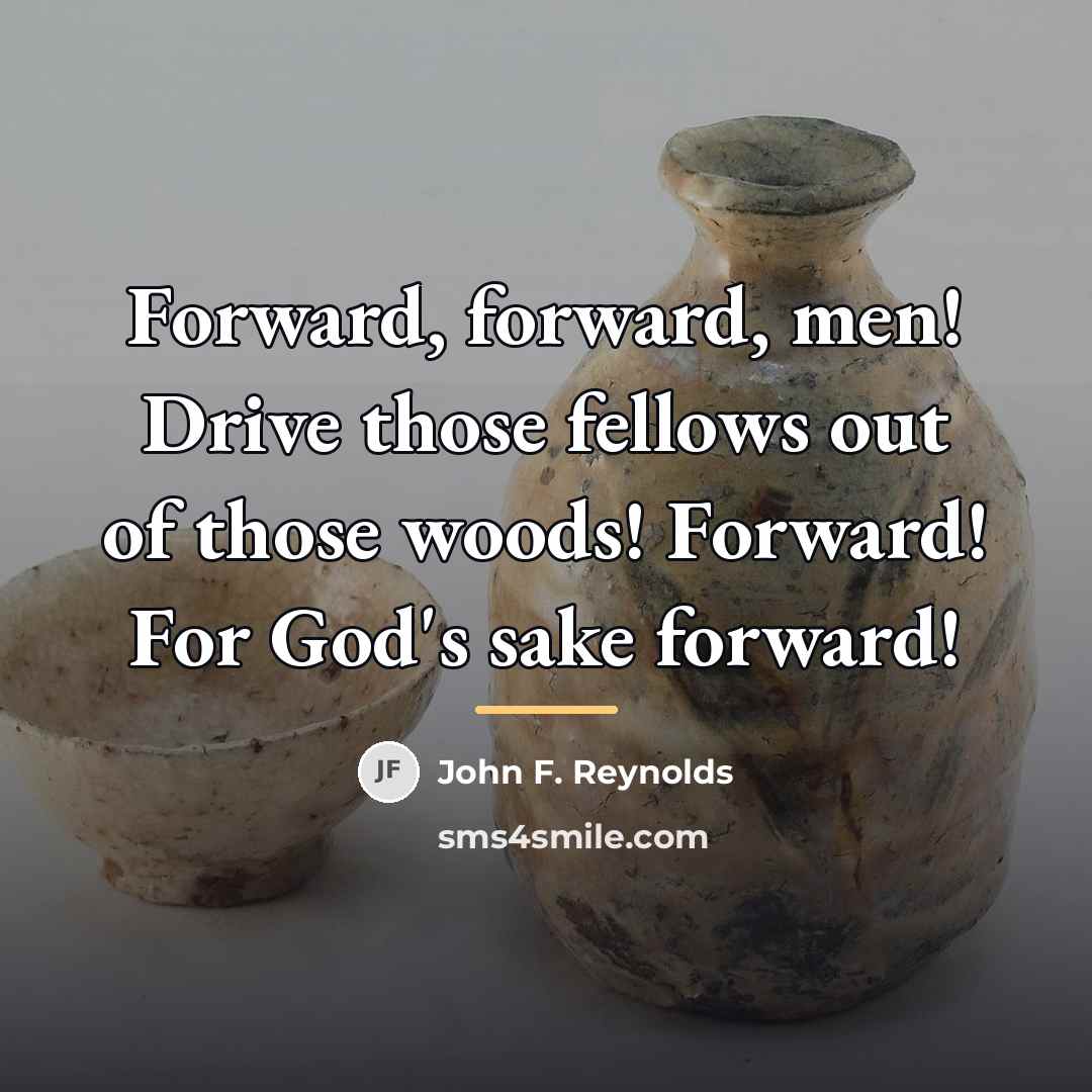 “Forward, forward, men! Drive those fellows out of those woods!…” quote by John F. Reynolds