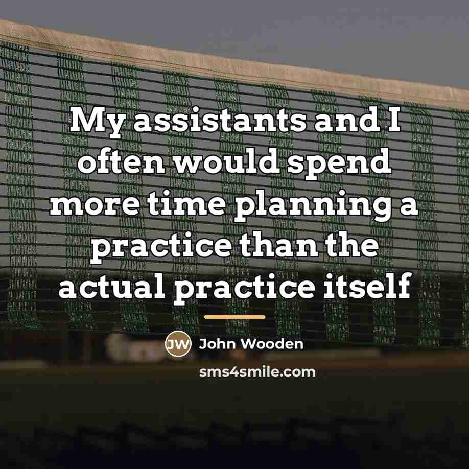 “My assistants and I often would spend more time planning…” quote by John Wooden