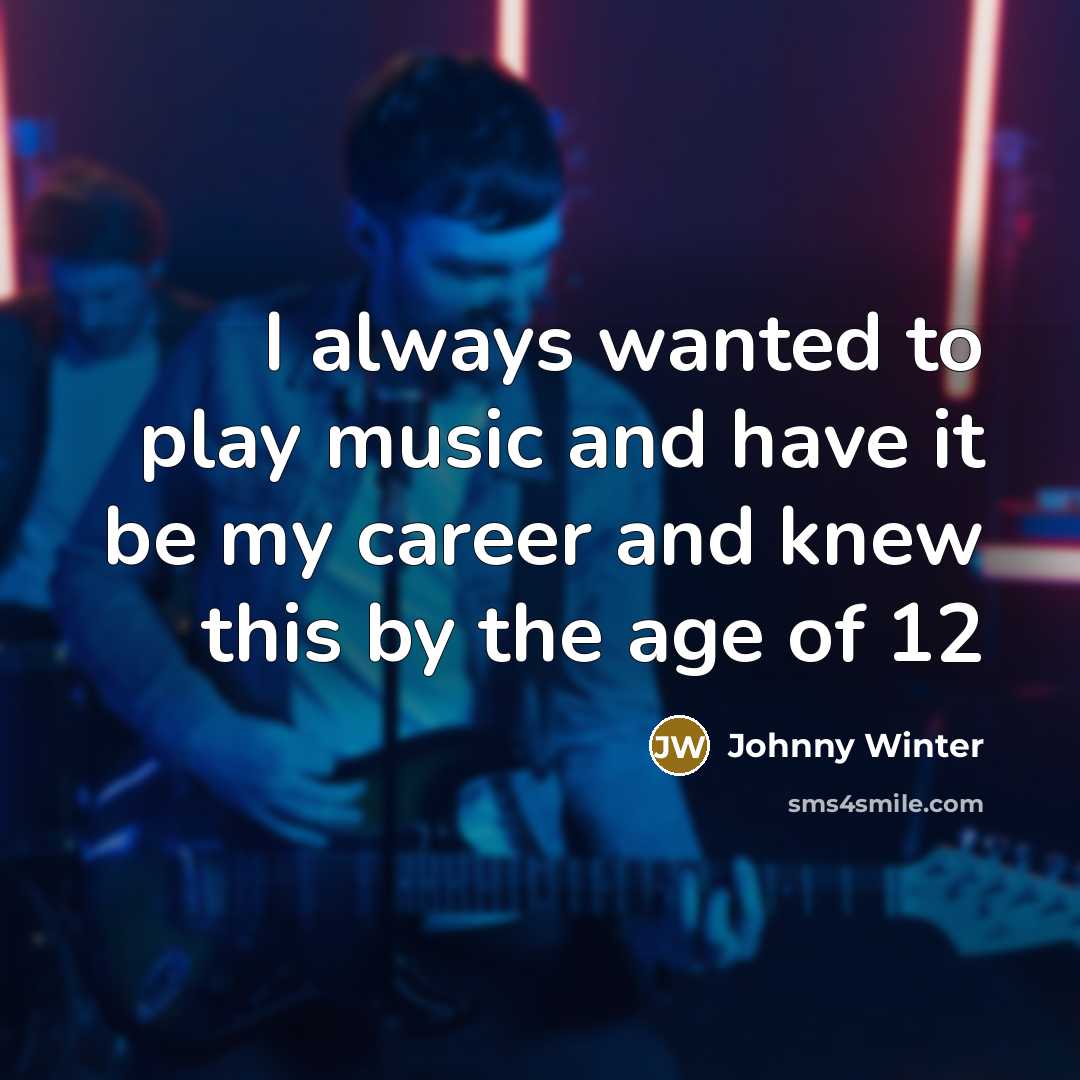 “I always wanted to play music and have it be…” quote by Johnny Winter