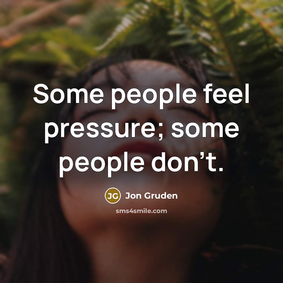 “Some people feel pressure; some people don't.…” quote by Jon Gruden