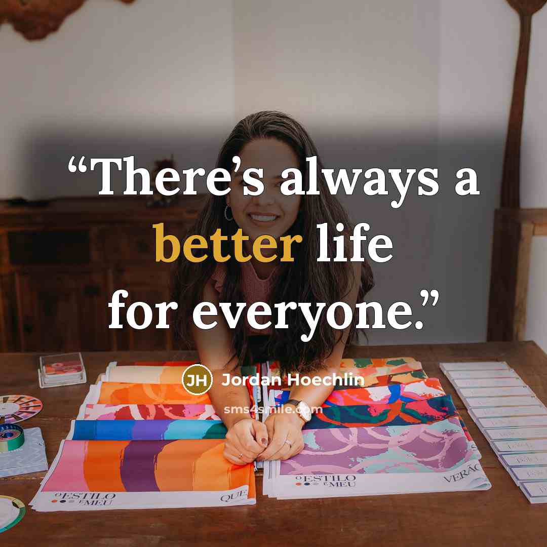 “There’s always a better life for everyone.” quote by Jordan Hoechlin