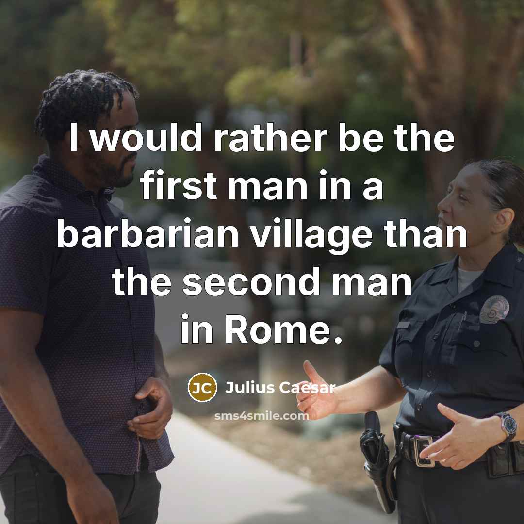 “I would rather be the first man in a barbarian…” quote by Julius Caesar
