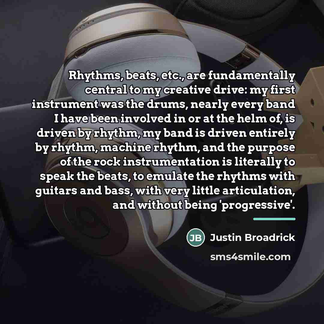 “Rhythms, beats, etc., are fundamentally central to my creative drive:…” quote by Justin Broadrick