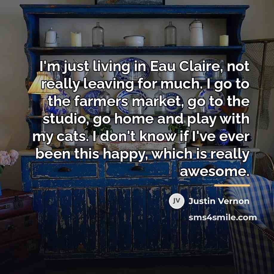“I'm just living in Eau Claire, not really leaving for…” quote by Justin Vernon