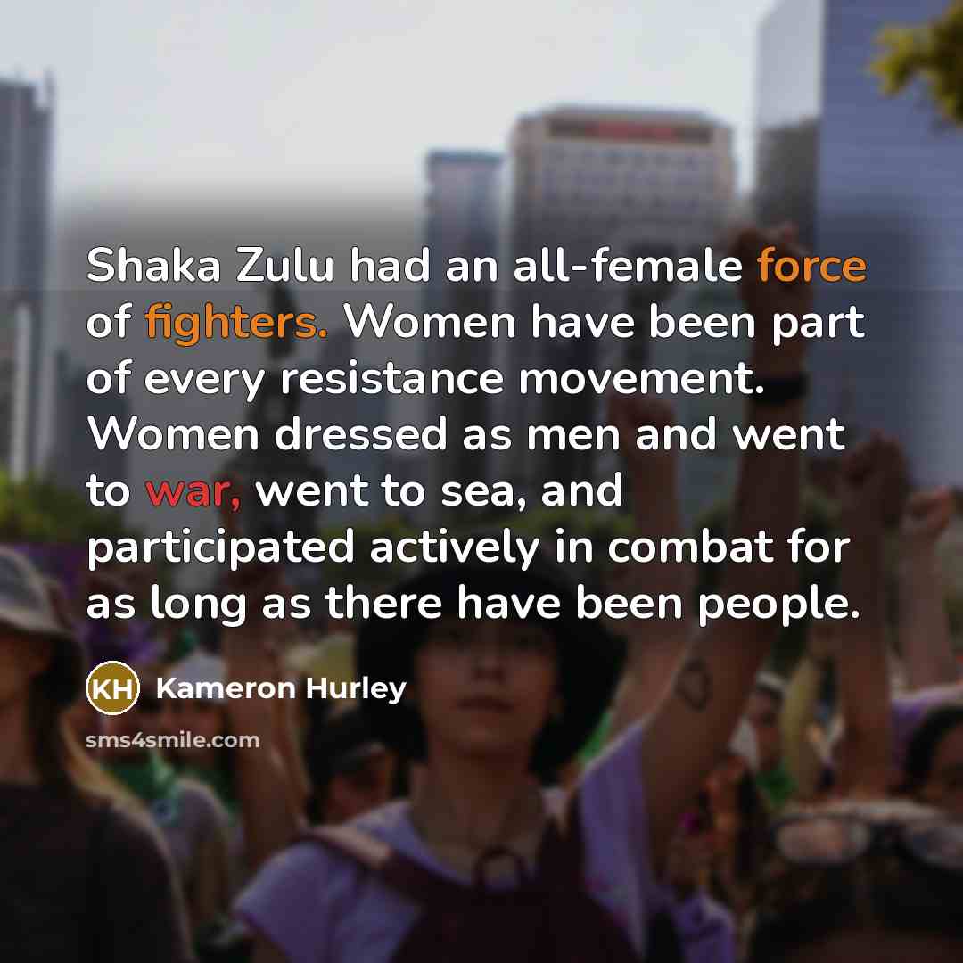 “Shaka Zulu had an all-female force of fighters. Women have…” quote by Kameron Hurley