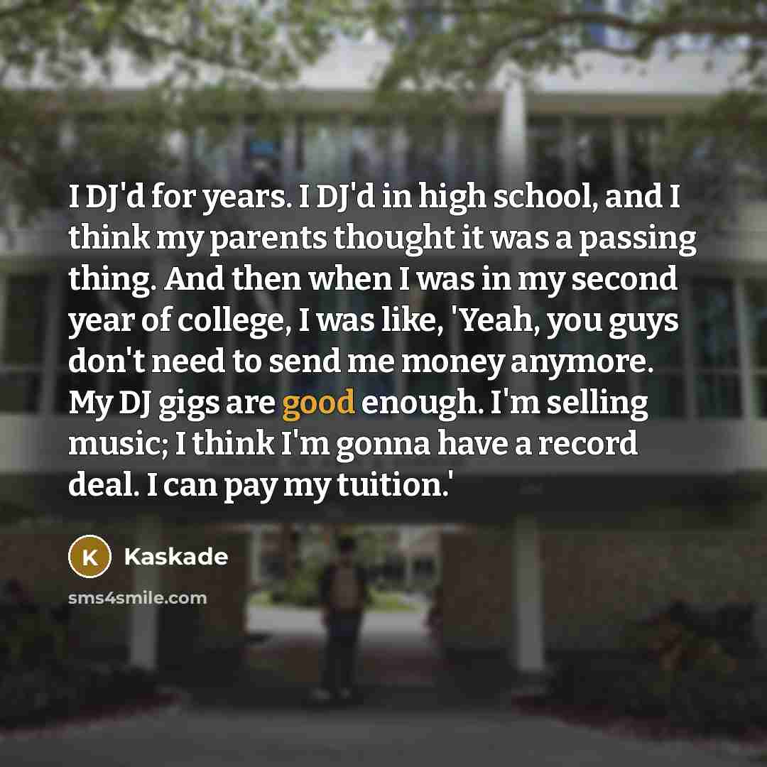 “I DJ'd for years. I DJ'd in high school, and…” quote by Kaskade
