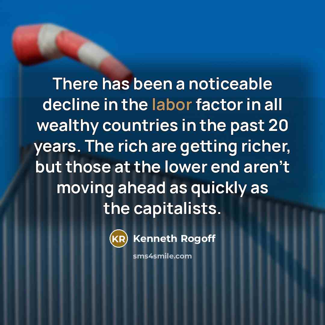 “There has been a noticeable decline in the labor factor…” quote by Kenneth Rogoff