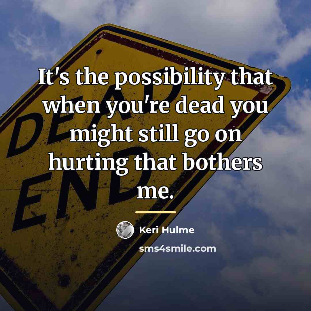 “It's the possibility that when you're dead you might still…” quote by Keri Hulme