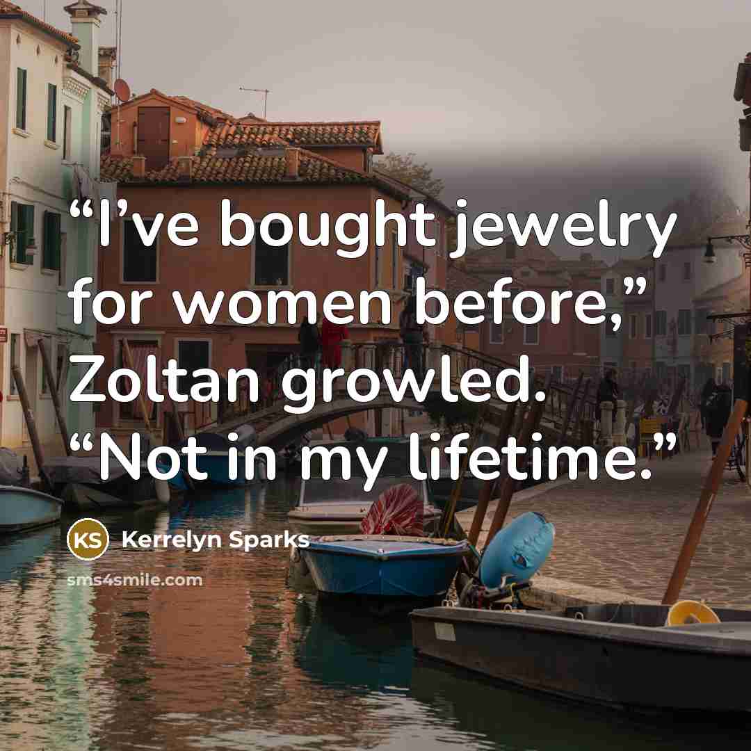 “I’ve bought jewelry for women before,” Zoltan growled. “Not in my lifetime.” quote by Kerrelyn Sparks