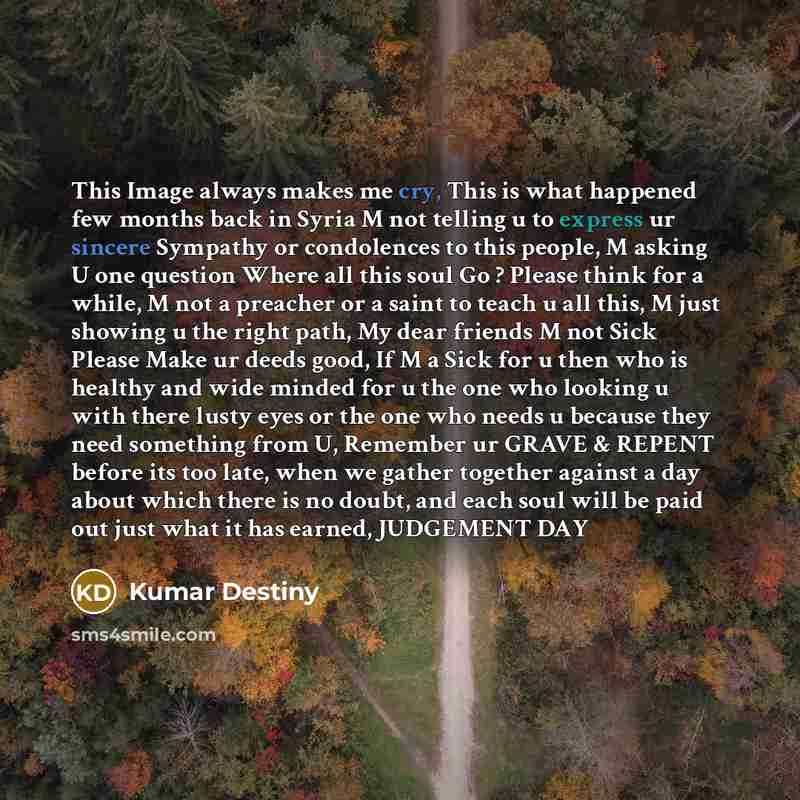 “This Image always makes me cry, This is what happened few months back in Syria M not telling u to express ur sincere Sympathy or condolences to this people, M asking U one question Where all this soul Go ? Please think for a while, M not a preacher or a saint to teach u all this, M just showing u…” quote by Kumar Destiny
