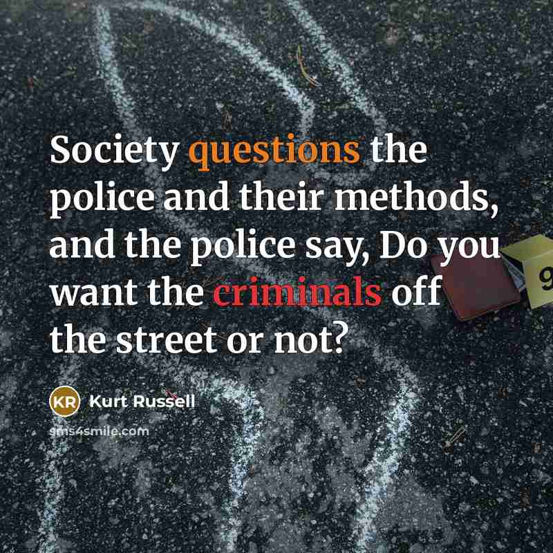 “Society questions the police and their methods, and the police…” quote by Kurt Russell