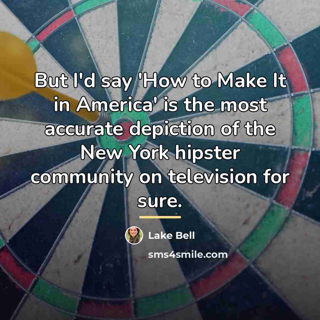 “But I'd say 'How to Make It in America' is…” quote by Lake Bell