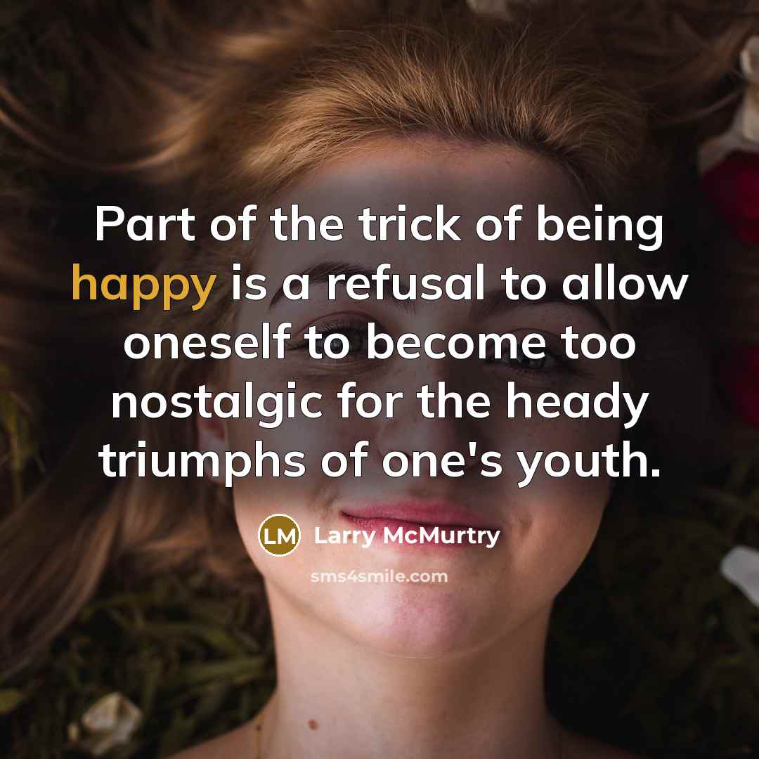 “Part of the trick of being happy is a refusal…” quote by Larry McMurtry