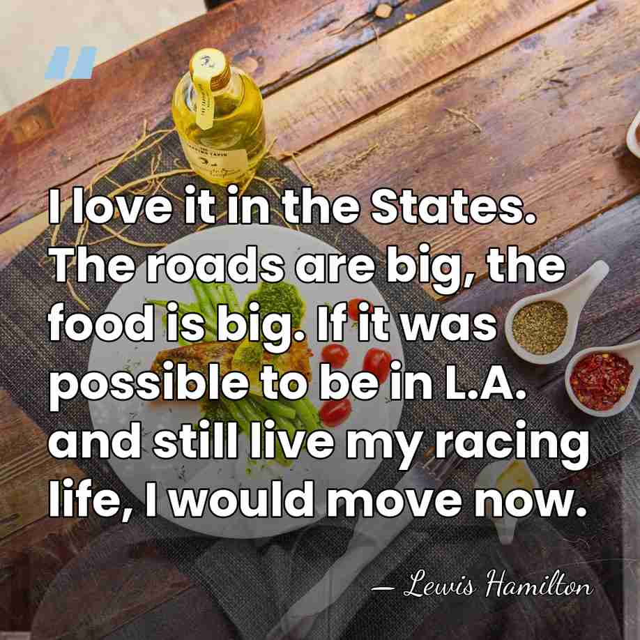 I love it in the States. The roads are big, the food&hellip; - Lewis Hamilton