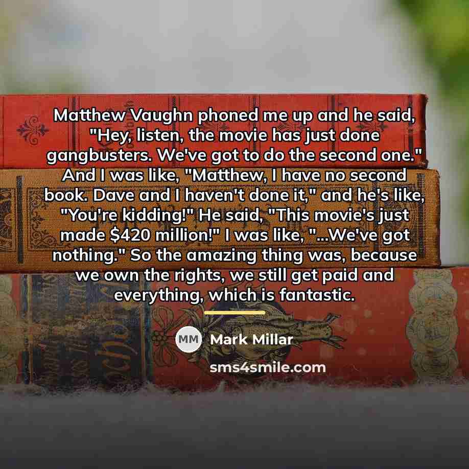 “Matthew Vaughn phoned me up and he said, "Hey, listen,…” quote by Mark Millar