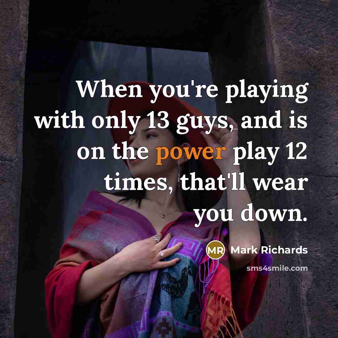 “When you're playing with only 13 guys, and is on…” quote by Mark Richards