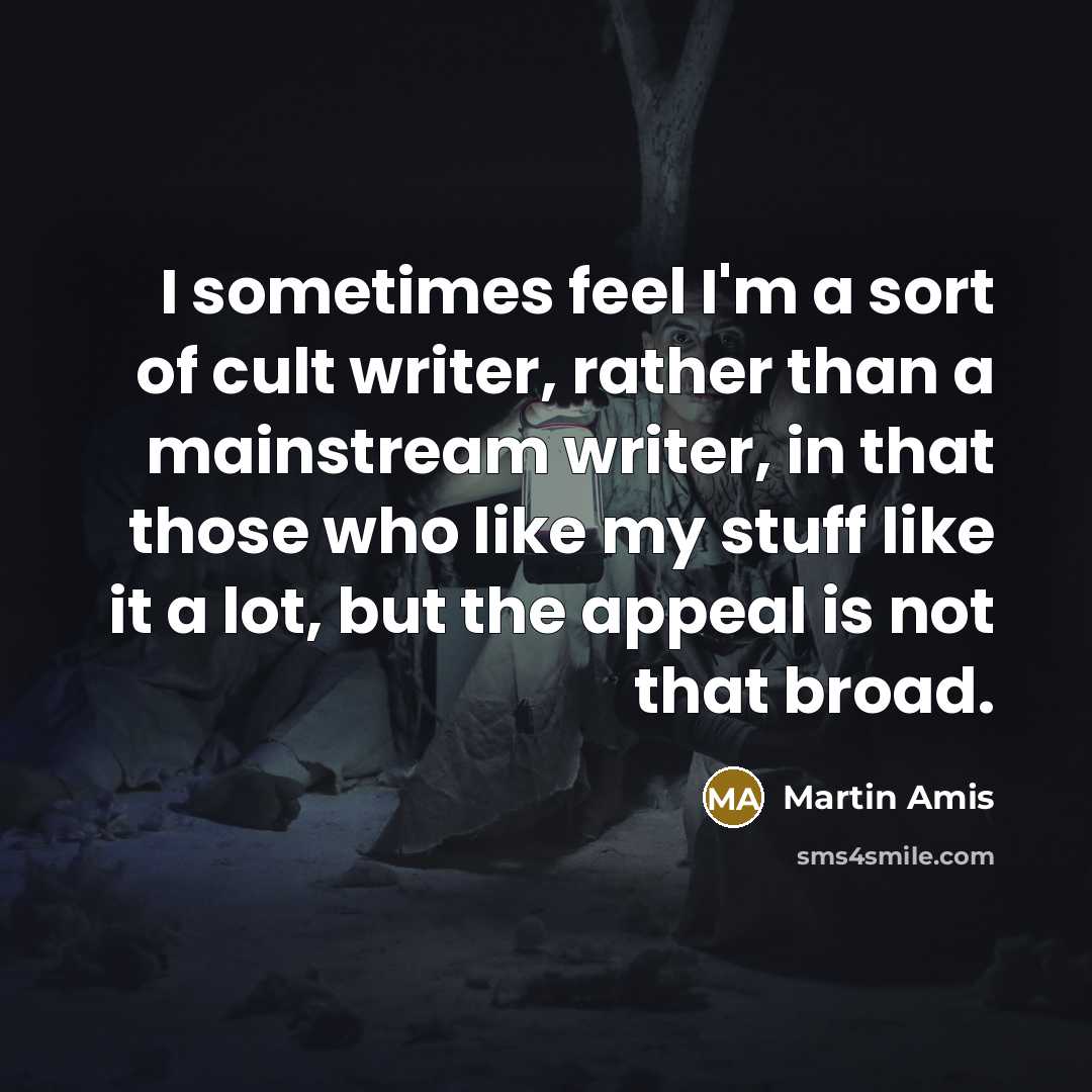 “I sometimes feel I'm a sort of cult writer, rather…” quote by Martin Amis