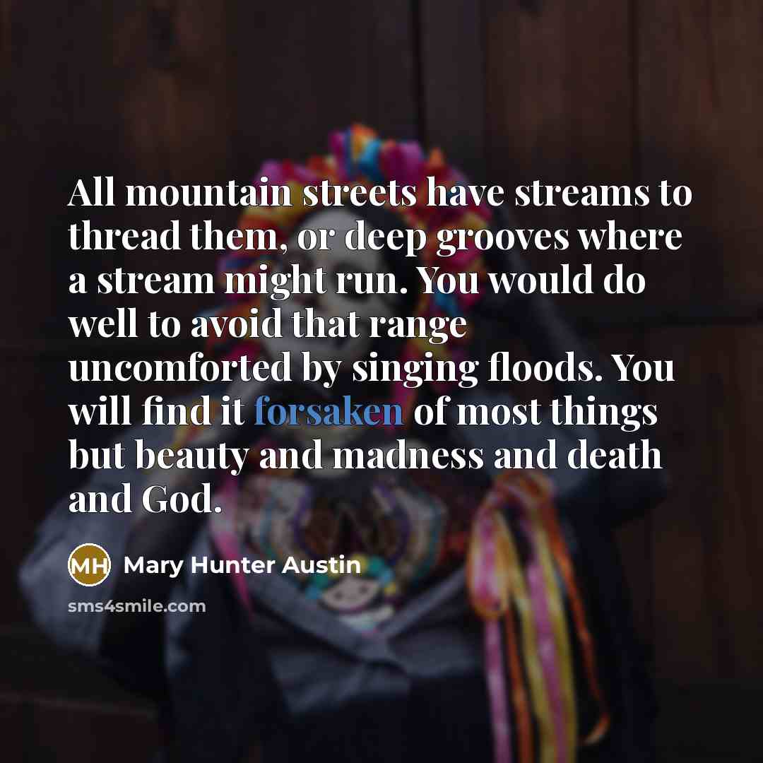 “All mountain streets have streams to thread them, or deep…” quote by Mary Hunter Austin
