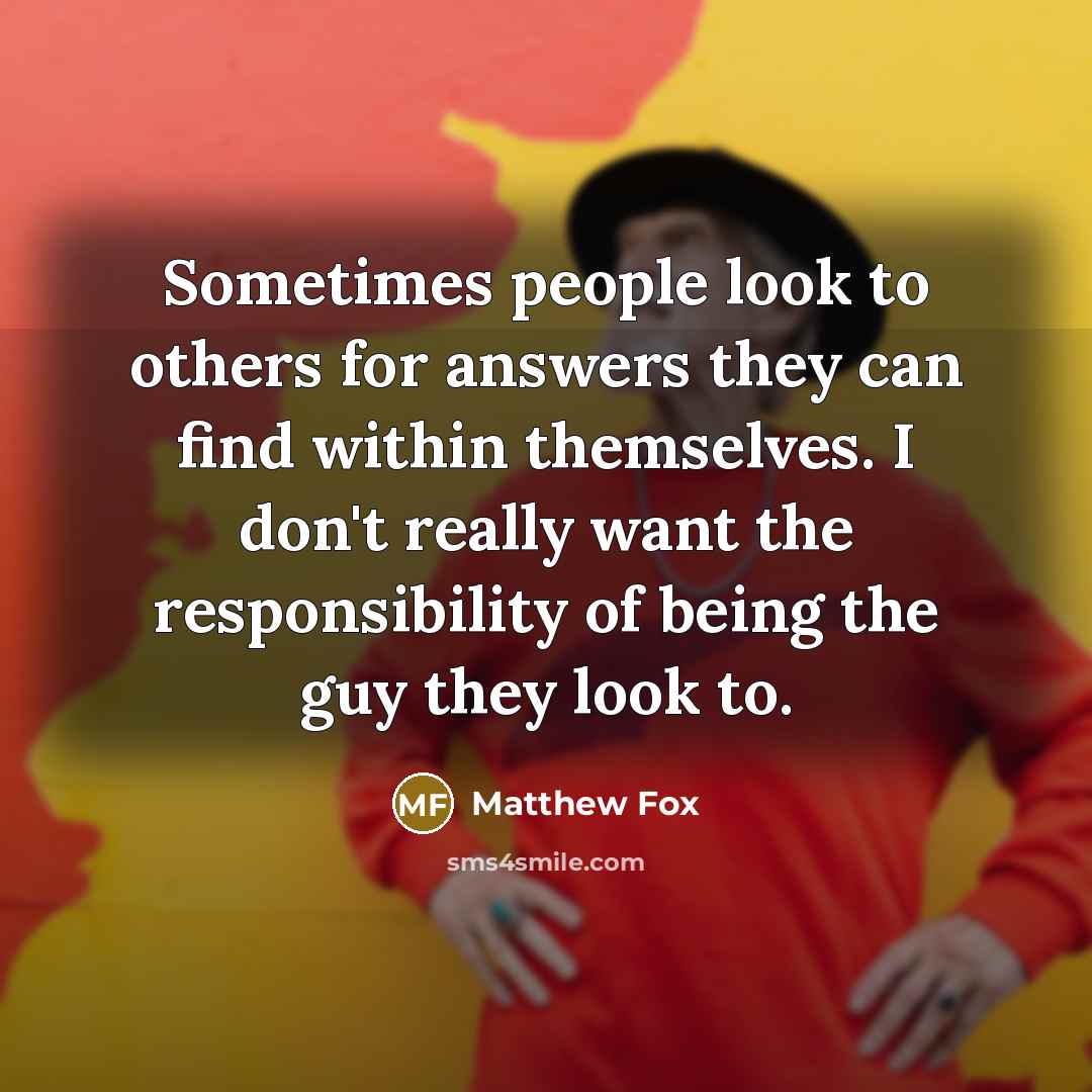 “Sometimes people look to others for answers they can find…” quote by Matthew Fox