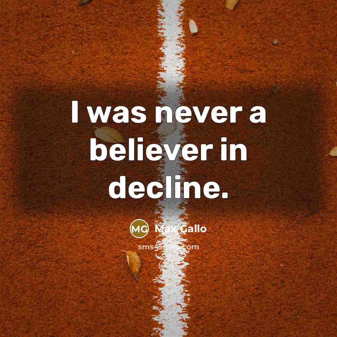 “I was never a believer in decline.…” quote by Max Gallo