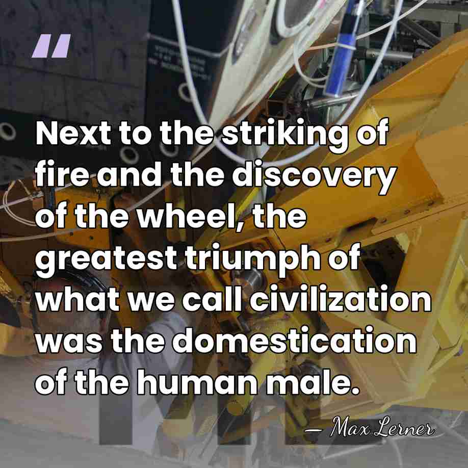 Next to the striking of fire and the discovery of the wheel,&hellip; - Max Lerner