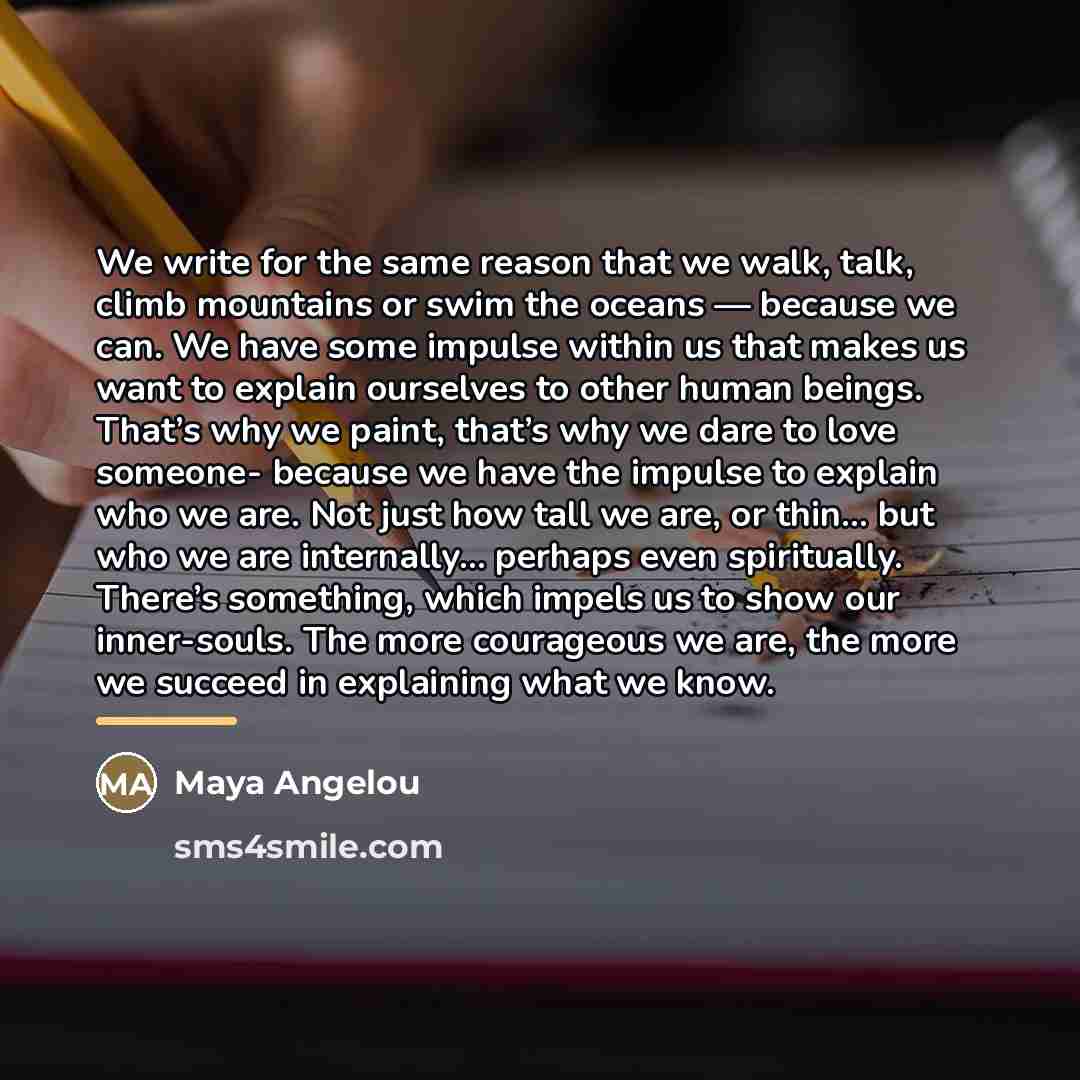 “We write for the same reason that we walk, talk,…” quote by Maya Angelou