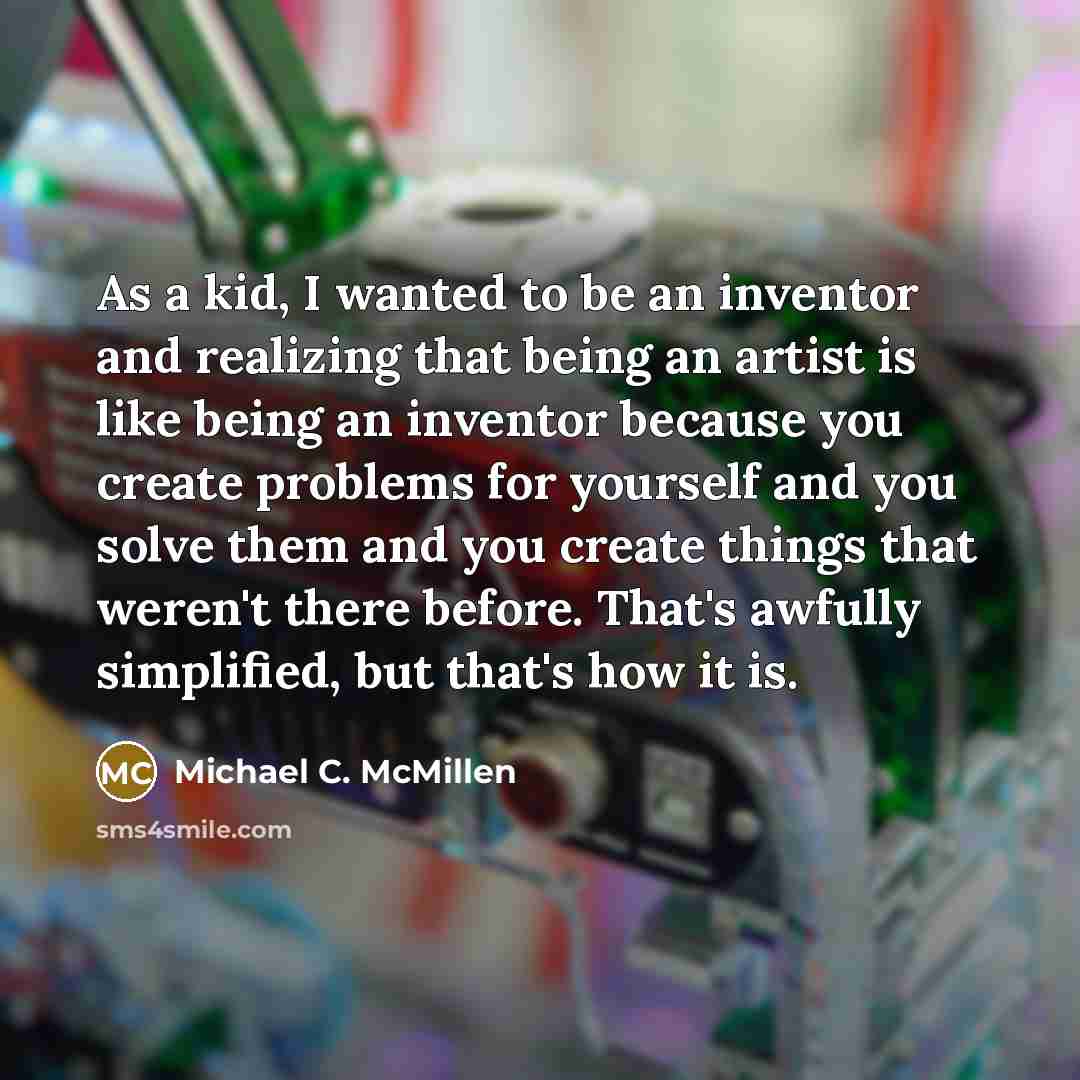 “As a kid, I wanted to be an inventor and…” quote by Michael C. McMillen