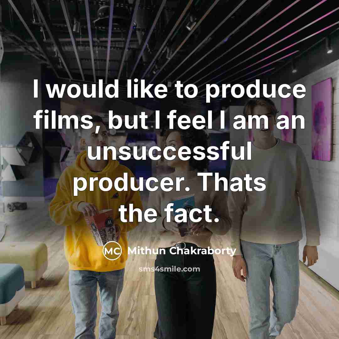 “I would like to produce films, but I feel I…” quote by Mithun Chakraborty