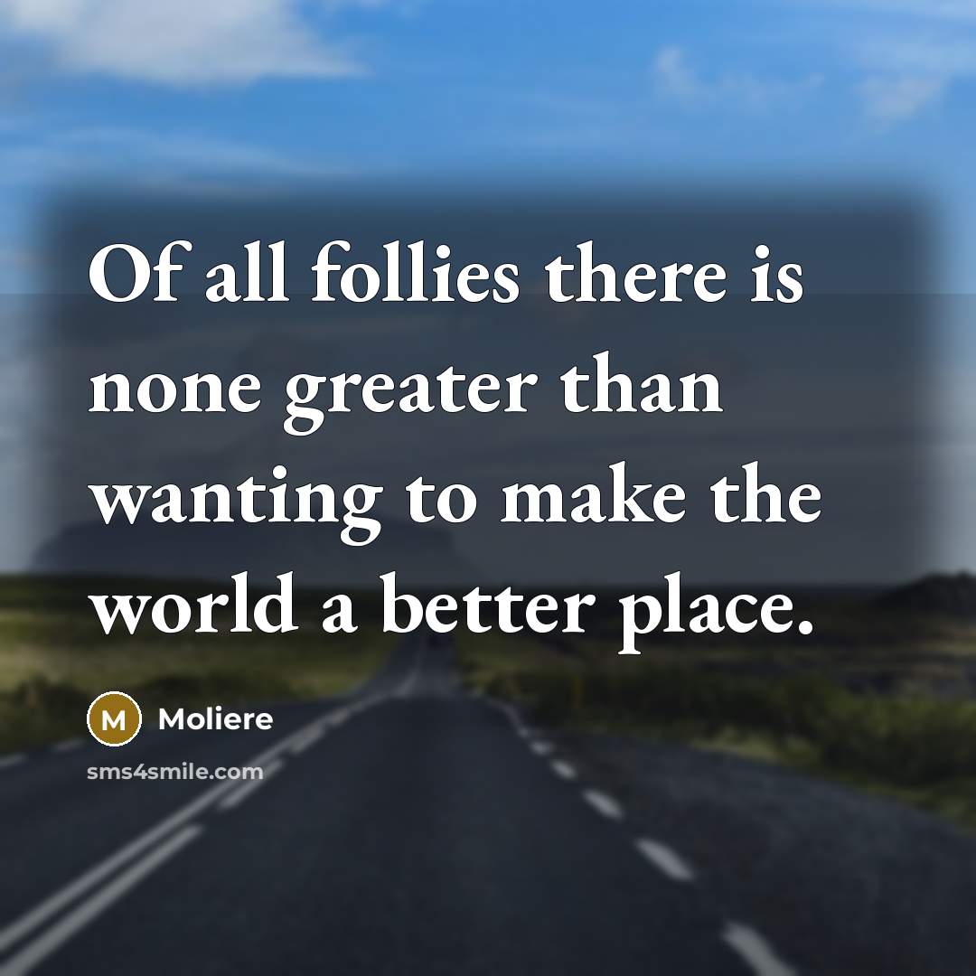 “Of all follies there is none greater than wanting to…” quote by Moliere
